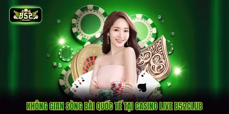 Không gian sòng bài quốc tế tại casino live b52club