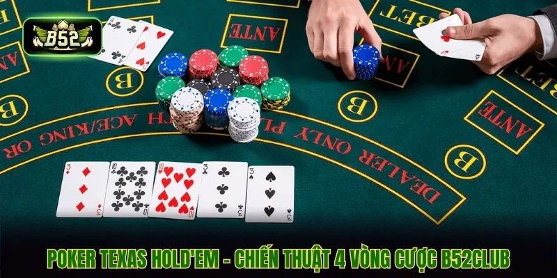 Poker Texas Hold'em - Chiến Thuật 4 Vòng Cược B52CLUB