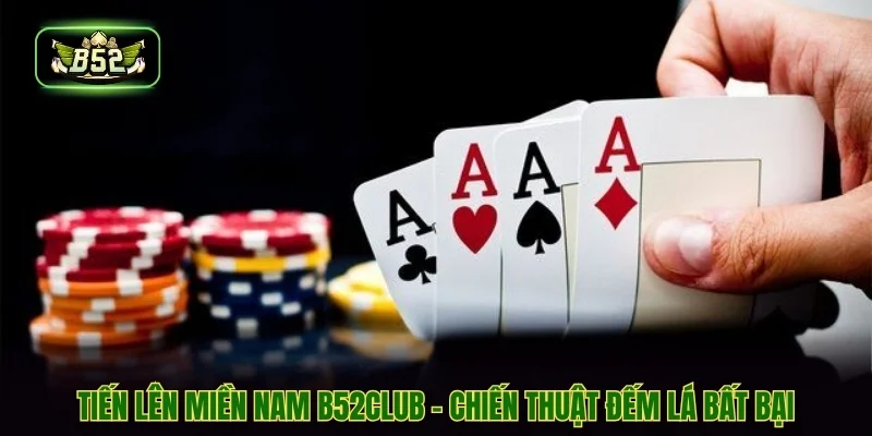 Tiến Lên Miền Nam B52CLUB - Chiến Thuật Đếm Lá Bất Bại